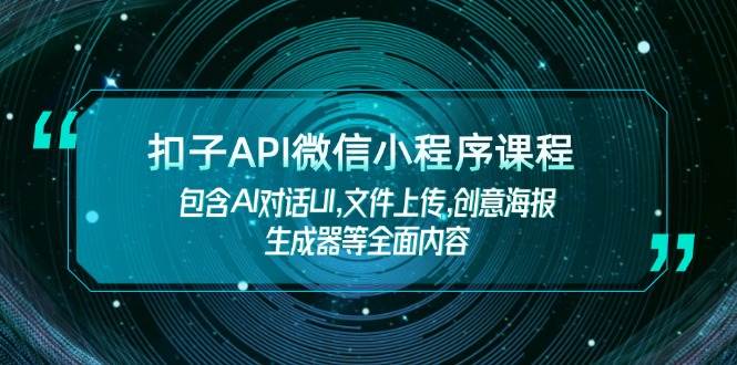 图片[1]-扣子API微信小程序课程，包含AI对话UI,文件上传,创意海报生成器等全面内容-仙女副业网