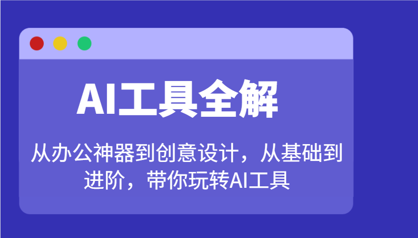 图片[1]-AI工具全解：从办公神器到创意设计，从基础到进阶，带你玩转AI工具-仙女副业网