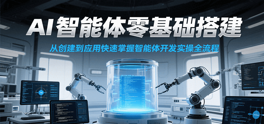 图片[1]-AI智能体零基础搭建实操课，从创建到应用快速掌握智能体开发全流程！-仙女副业网