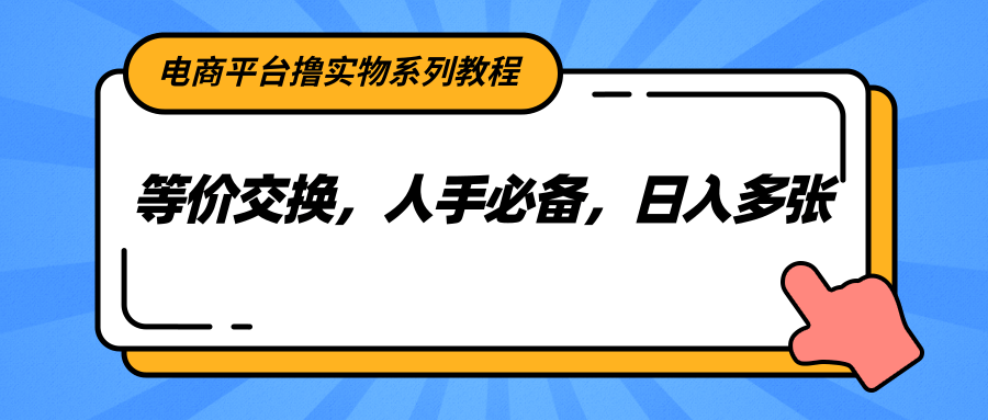 图片[1]-电商平台撸实物系列教程，等价交换，人手必备，日入多张-仙女副业网