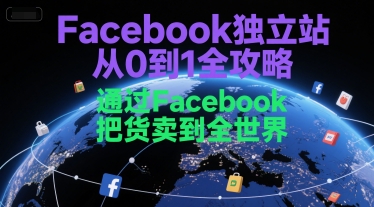 Facebook独立站从0到1全攻略，通过FacebboK把货卖到全世界