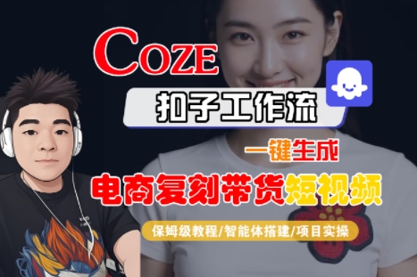 Coze扣子工作流一键生成电商复刻带货短视频，保姆级教程-智能体搭建-项目实操