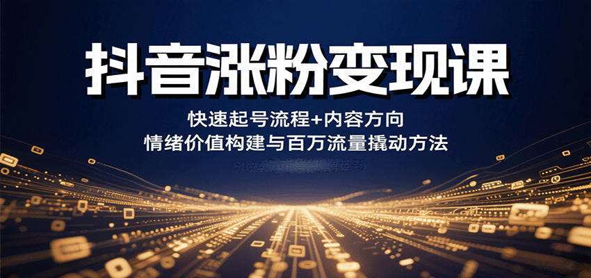 图片[1]-抖音涨粉变现课，快速起号流程+内容方向+情绪价值构建与百万流量撬动方法-仙女副业网