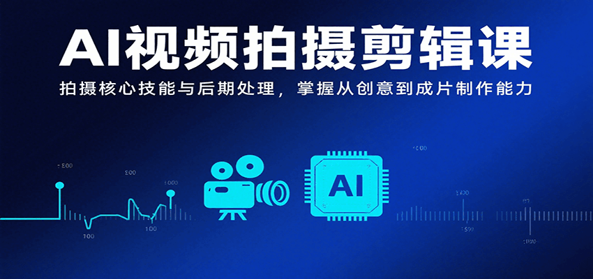 图片[1]-AI视频拍摄剪辑课，拍摄核心技能与后期处理，掌握从创意到成片制作能力-仙女副业网