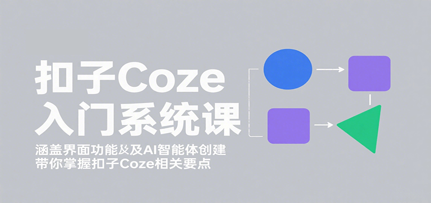 图片[1]-扣子Coze入门系统课：涵盖界面功能及AI智能体创建，带你掌握扣子Coze相关要点-仙女副业网