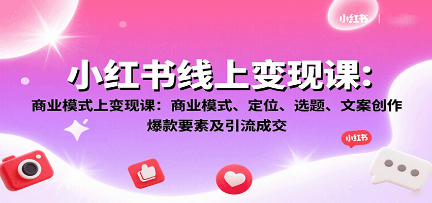 图片[1]-小红书线上变现课：商业模式、定位、选题、文案创作、爆款要素及引流成交-仙女副业网