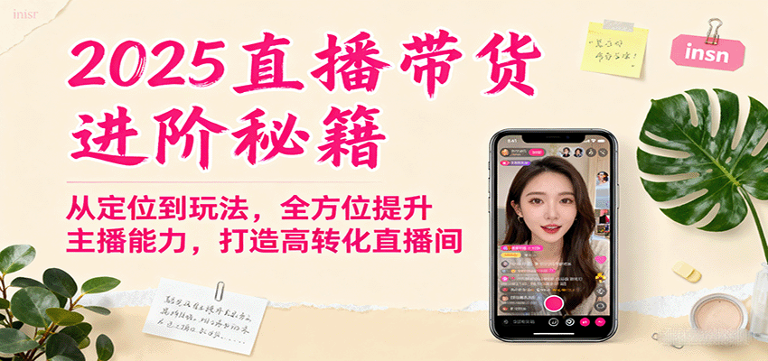 图片[1]-2025直播带货进阶秘籍，从定位到玩法，全方位提升主播能力，打造高转化直播间-仙女副业网