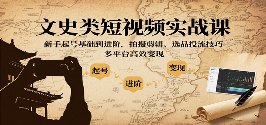 图片[1]-文史类短视频实战课，新手起号基础到进阶，拍摄剪辑、选品投流技巧，多平台高效变现-仙女副业网