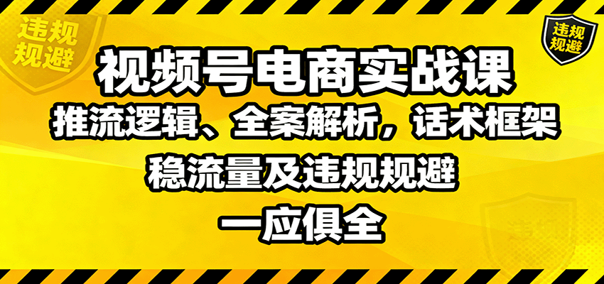 图片[1]-视频号电商实战课：推流逻辑、全案解析，话术框架，稳流量及违规规避等-仙女副业网