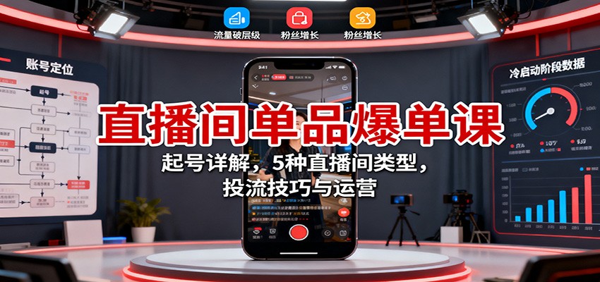 图片[1]-直播间单品爆单课：起号详解，5种直播间类型，投流技巧与运营-仙女副业网