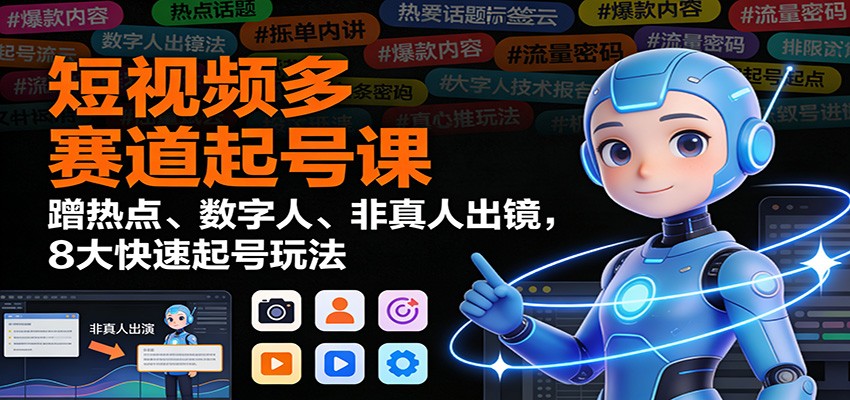 图片[1]-短视频多赛道起号课：蹭热点、数字人、非真人出镜，8大快速起号玩法-仙女副业网