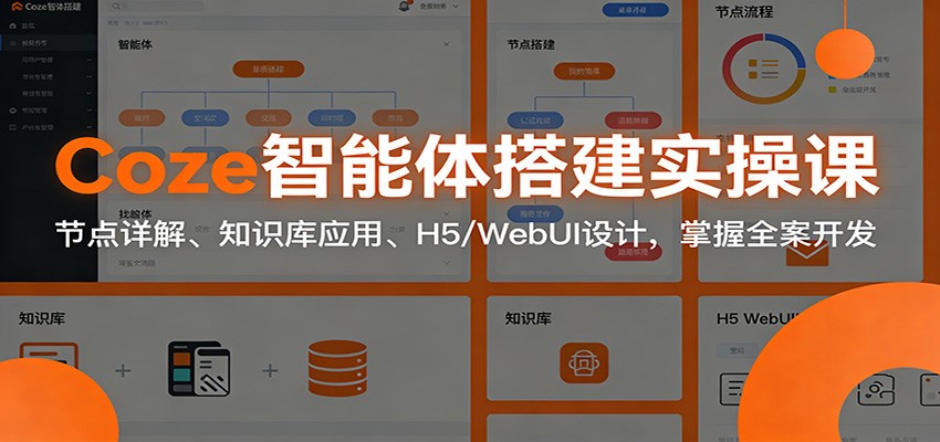 图片[1]-Coze智能体搭建实操课：节点详解、知识库应用、H5/WebUI设计，掌握全案开发-仙女副业网