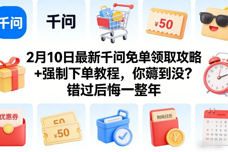 2月10日最新千问免单领取攻略+强制下单教程,你薅到没?错过后悔一整年