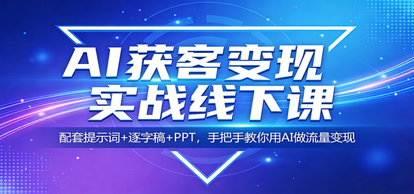 图片[1]-AI获客变现实战线下课：配套提示词+逐字稿+PPT，手把手教你用AI做流量变现-仙女副业网