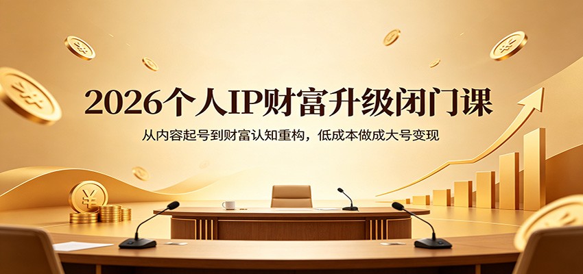 图片[1]-2026个人IP财富升级闭门课：从内容起号到财富认知重构，低成本做成大号变现-仙女副业网