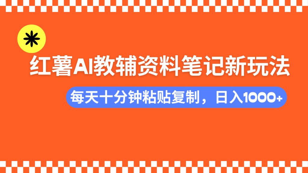 小红书AI教辅资料笔记新玩法，0门槛，可批量可复制，一天十分钟发笔记...-资源教程须哥