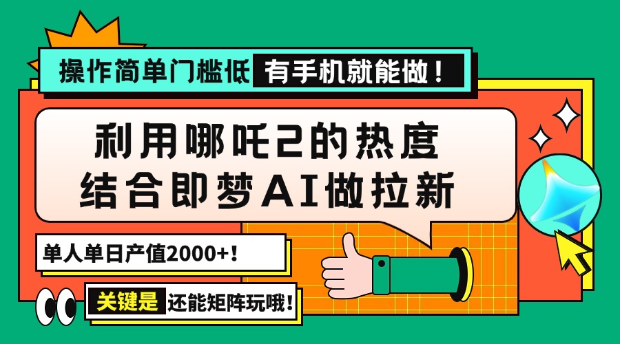 用哪吒2热度结合即梦AI做拉新，单日产值2000+，操作简单门槛低，有手机...-资源教程须哥