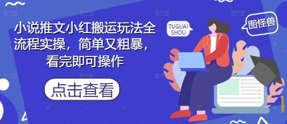 小说推文小红搬运玩法全流程实操，简单又粗暴，看完即可操作-资源教程须哥