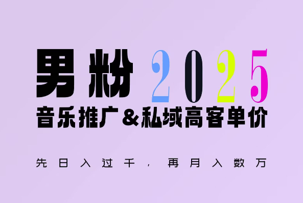 2025年，接着续写“男粉+私域”的辉煌，大展全新玩法的风采，日入1k+轻轻松松-资源教程须哥