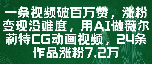 一条视频破百万赞，涨粉变现没难度，用AI做薇尔莉特CG动画视频，24条作品涨粉7.2W-资源教程须哥