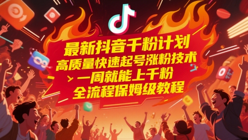 最新抖音千粉计划，高质量快速起号涨粉技术，一周就能上千粉，全流程保姆级教程-资源教程须哥