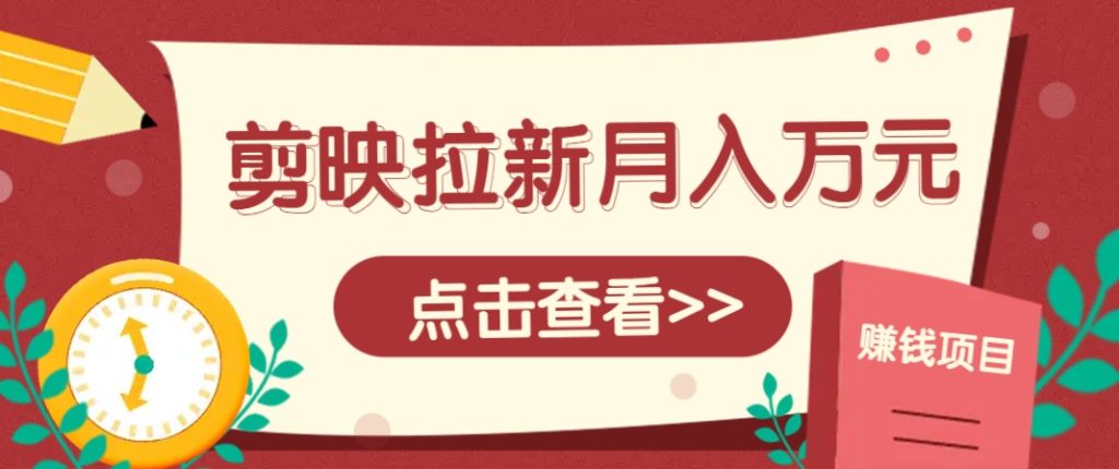 剪映拉新推广项目，5个粉丝就能操作，月入1w+超详细攻略！【附入口】-资源教程须哥