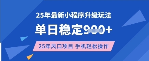 25年3月最新小程序升级玩法，单日稳定收益数张，风口项目，一个手机轻松操作【揭秘】-资源教程须哥