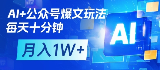 AI+公众号爆文玩法，每天十分钟，批量矩阵操作，月入1W+-资源教程须哥