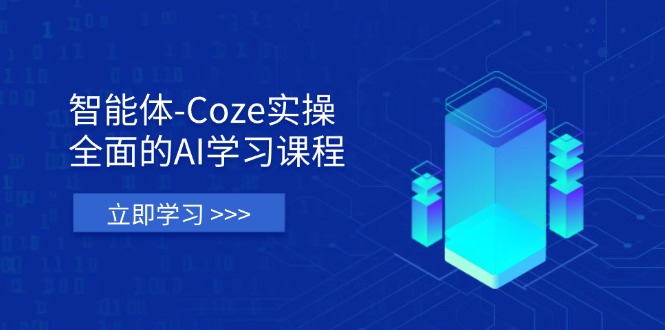 智能体-Coze实操:全面的AI学习课程,涵盖从理论基础到实战应用的全过程-资源教程须哥