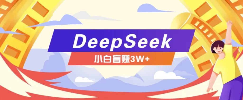 利用热门DeepSeek赚钱项目，多种变现方式小白也能盲赚3W+，就是用这个方法-资源教程须哥