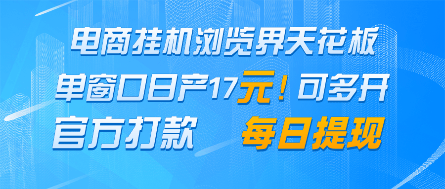 电商挂机浏览界天花板 单窗口日收益17＋ 每日提现 官方打款-资源教程须哥