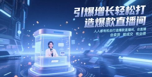 引爆增长轻松打造爆款直播间，​人人都有机会打造爆款直播间，会直播 会卖货 能成交 有业绩-资源教程须哥