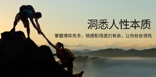 洞悉人性本质，掌握博弈先手，情感职场游刃有余，让你处处领先-资源教程须哥