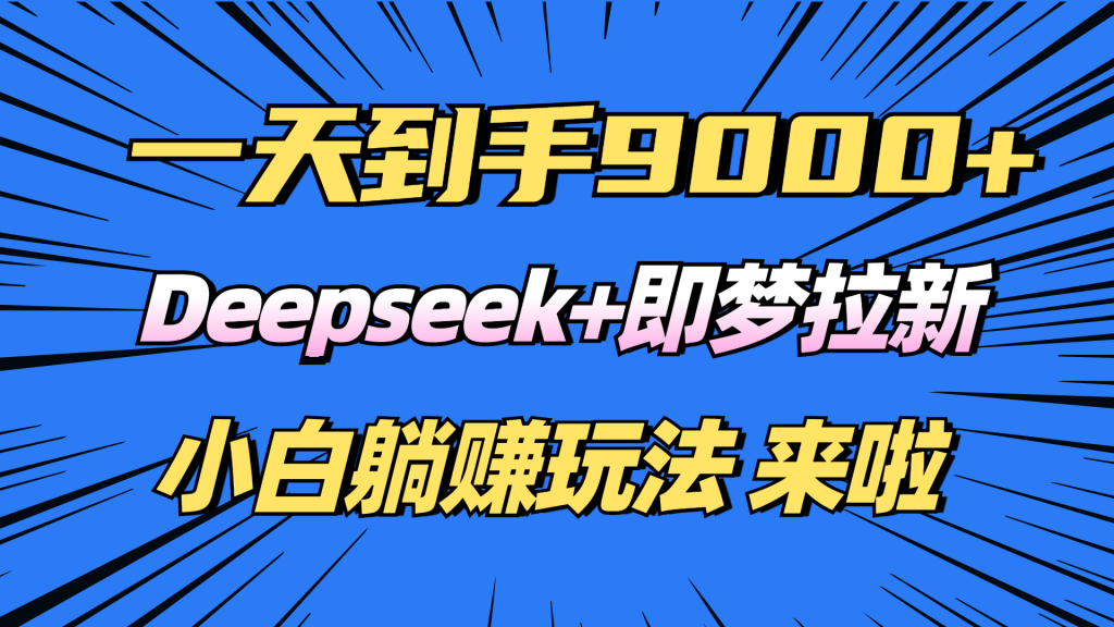 日入9000+！Deepseek+即梦拉新，新手躺赚攻略来啦！-资源教程须哥