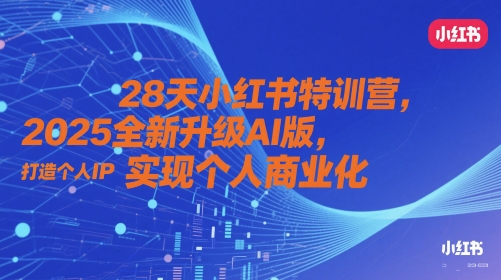 28天小红书特训营，2025全新升级AI版，打造个人IP，实现个人商业化-资源教程须哥