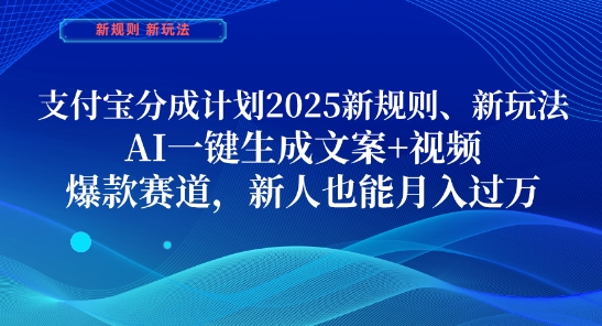 支付宝分成计划，2025新规则新玩法AI一键生成文案+视频，爆款赛道，新人也能月入过1W【揭秘】-资源教程须哥