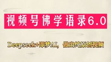 视频号佛学禅语6.0,用Deepseek+即梦ai,做纯原创视频,新手小白,也能月入1W+-资源教程须哥