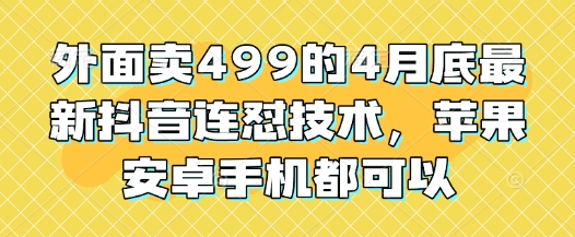 外面卖499的4月底最新抖音连怼技术，苹果安卓手机都可以-资源教程须哥