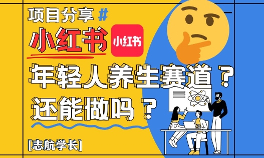 小红书年轻人养生赛道？真的还能做吗？详细讲解！-资源教程须哥
