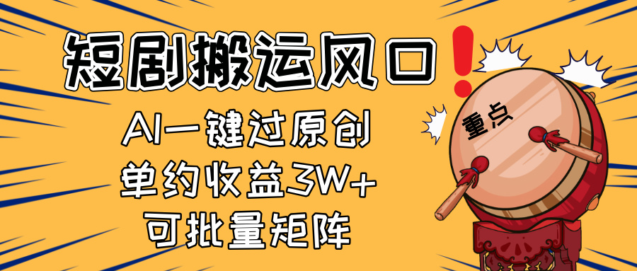 2025短剧搬运风口！复制粘贴AI一键过原创，单月收益3W+，新手可矩阵放...-资源教程须哥