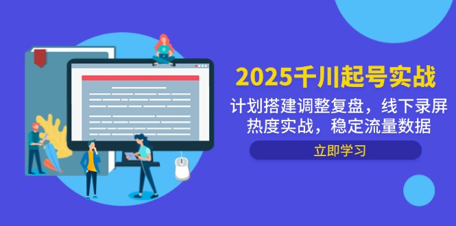 2025千川起号实战，计划搭建调整复盘，线下录屏热度实战，稳定流量数据-资源教程须哥