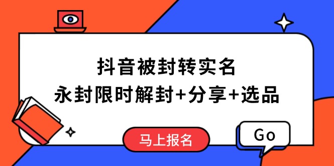 抖音被封转实名攻略，永久封禁也能限时解封，分享解封后高效选品技巧-资源教程须哥