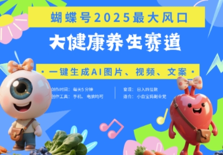 蝴蝶号器官养生赛道+豆包，AI快速产出爆款视频，起号快，带货超级猛，日入四位数-资源教程须哥