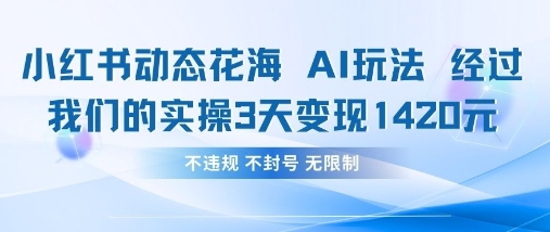 小红书动态花海AI玩法，我们实操3天变现1420-资源教程须哥