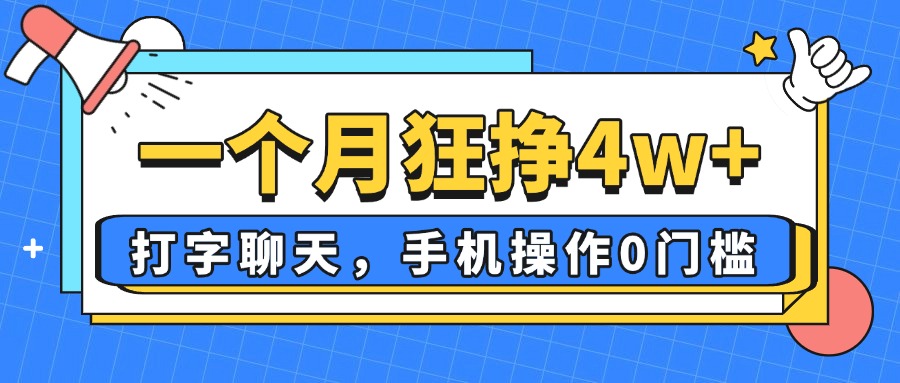 一个月狂挣4w+，打字聊天，手机操作0门槛，新手小白都能做！-资源教程须哥