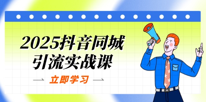 2025抖音同城引流实战课：单店模型+团购爆款逻辑，快速提升POI热度分-资源教程须哥