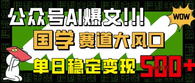 公众号AI爆文，国学赛道大风口，小白轻松上手，单日稳定变现5张-资源教程须哥