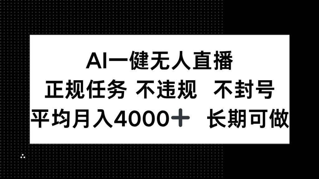 AI一键无人直播，正规任务 不违规 不封号，平均月入4000+ 长期可做-资源教程须哥
