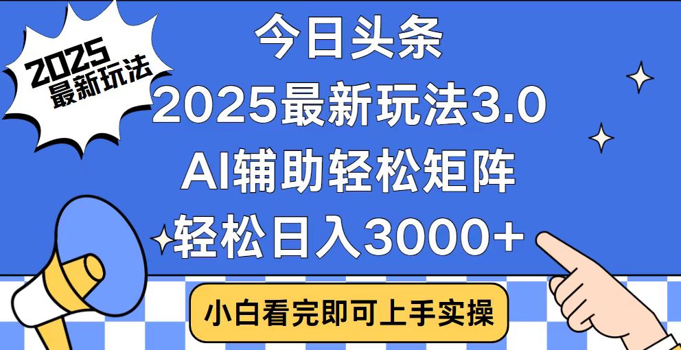 今日头条2025最新玩法3.0，思路简单，复制粘贴，轻松实现矩阵日入3000+-资源教程须哥