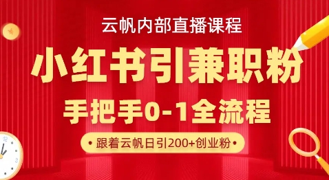云帆内部直播课，小红书引流兼职粉教程，日引500+月变现过W-资源教程须哥